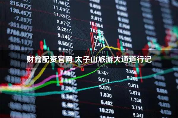 财鑫配资官网 太子山旅游大通道行记