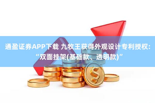 通盈证券APP下载 九牧王获得外观设计专利授权: “双面挂架(基础款、透明款)”