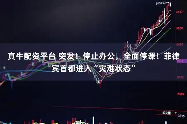 真牛配资平台 突发！停止办公，全面停课！菲律宾首都进入“灾难状态”