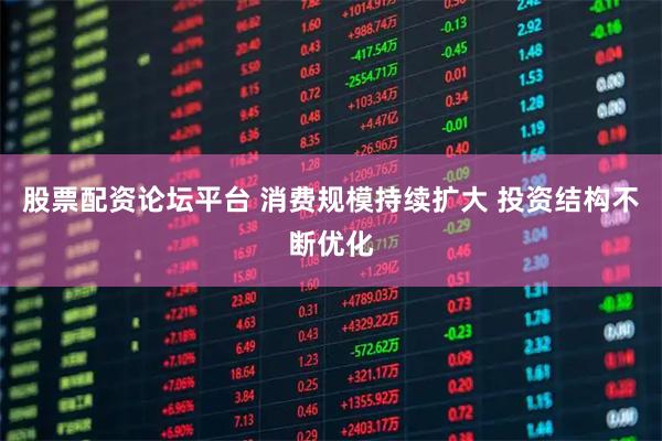 股票配资论坛平台 消费规模持续扩大 投资结构不断优化